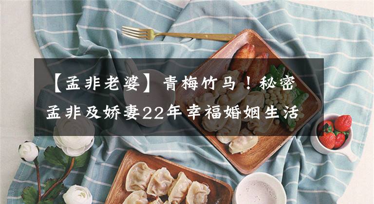 【孟非老婆】青梅竹马！秘密孟非及娇妻22年幸福婚姻生活