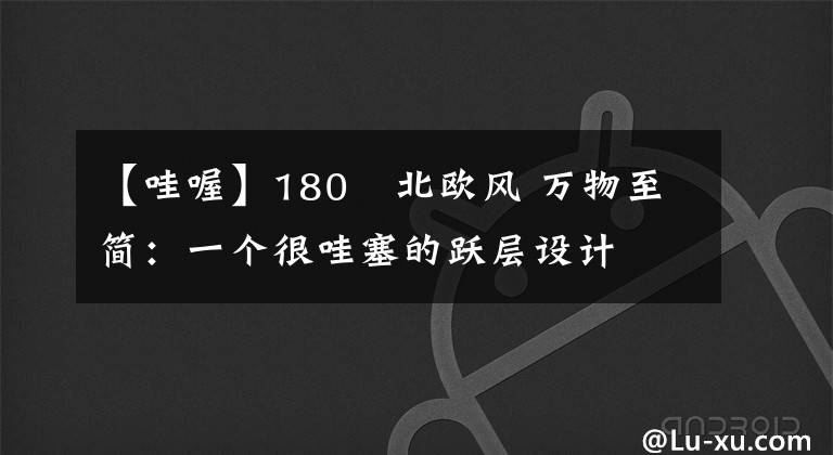 【哇喔】180㎡北欧风 万物至简：一个很哇塞的跃层设计