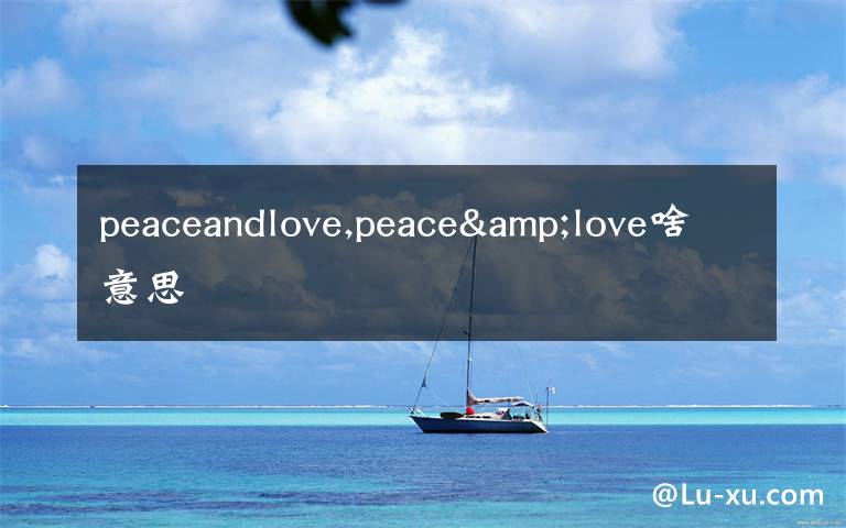 peaceandlove,peace&love啥意思