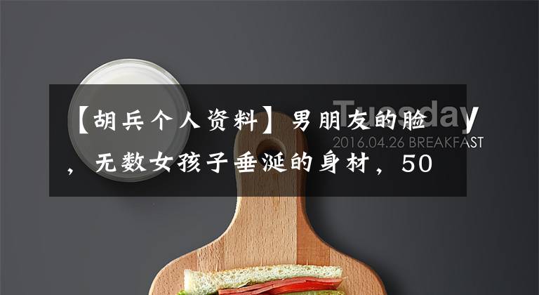 【胡兵个人资料】男朋友的脸，无数女孩子垂涎的身材，50多岁的后兵告诉你自律有多重要。