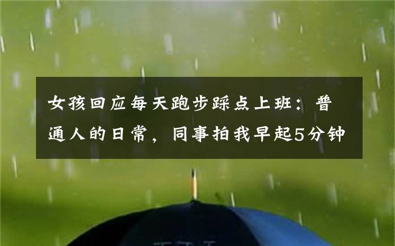 女孩回应每天跑步踩点上班：普通人的日常，同事拍我早起5分钟就够了