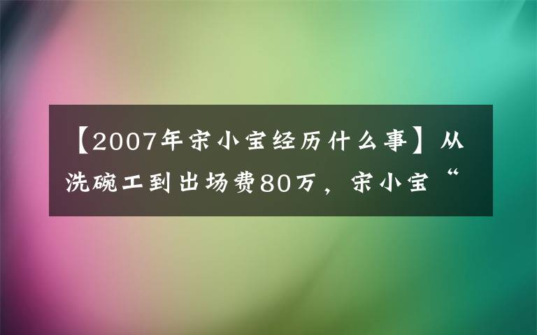 【2007年宋小宝经历什么事】从洗碗工到出场费80万，宋小宝“神隐”826天后又爆新状况