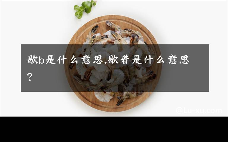 歇b是什么意思,歇着是什么意思？