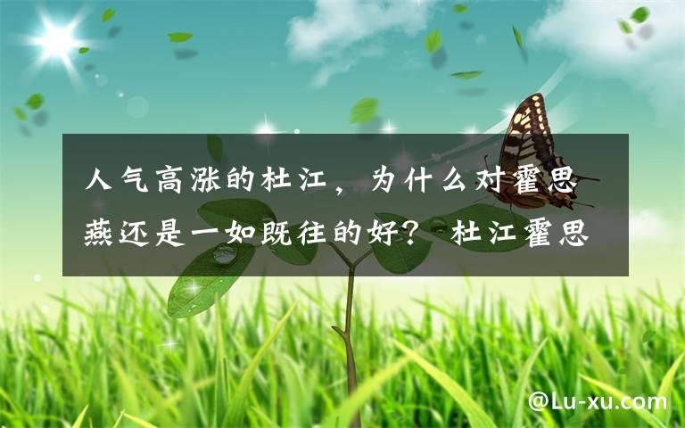 人气高涨的杜江，为什么对霍思燕还是一如既往的好？ 杜江霍思燕理财方式