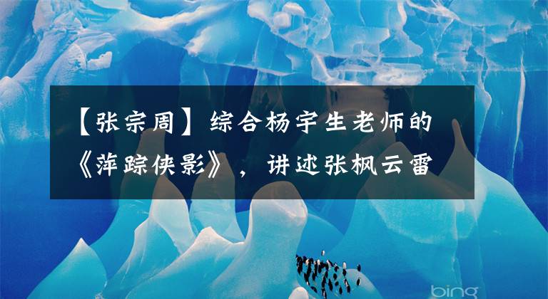 【张宗周】综合杨宇生老师的《萍踪侠影》，讲述张枫云雷最纯洁干净的爱情