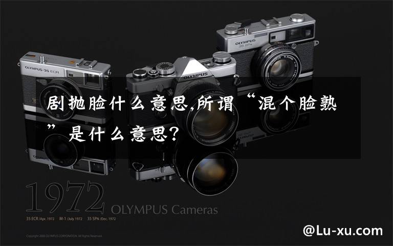 剧抛脸什么意思,所谓“混个脸熟”是什么意思？