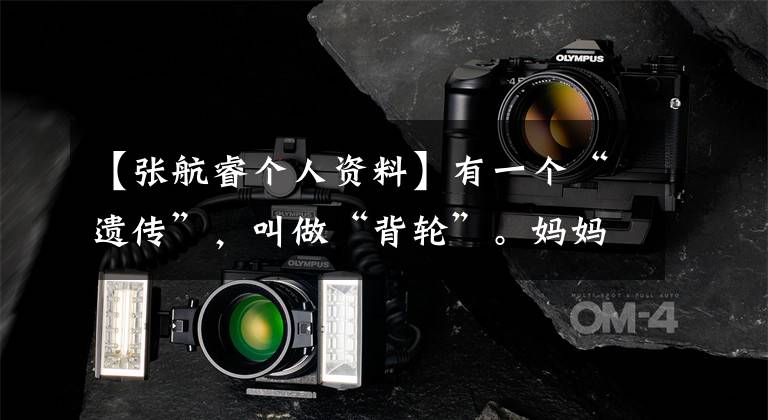 【张航睿个人资料】有一个“遗传”，叫做“背轮”。妈妈才是高颜值，儿子只要继承“括号嘴唇”，就很容易犯规