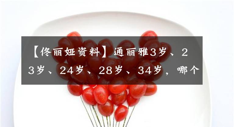 【佟丽娅资料】通丽雅3岁、23岁、24岁、28岁、34岁，哪个时间让你感到惊讶？