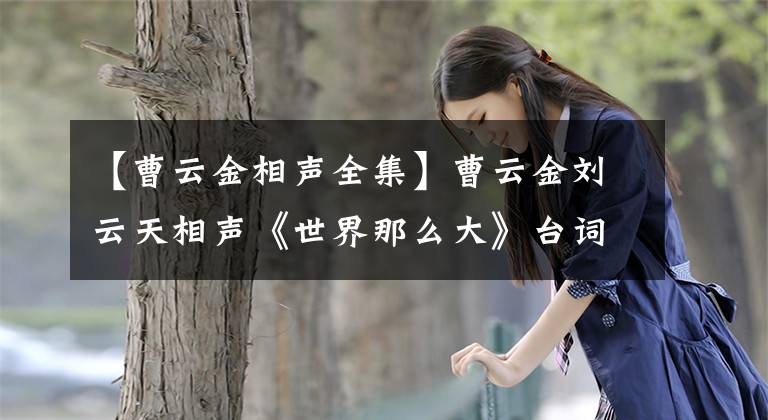 【曹云金相声全集】曹云金刘云天相声《世界那么大》台词完整版