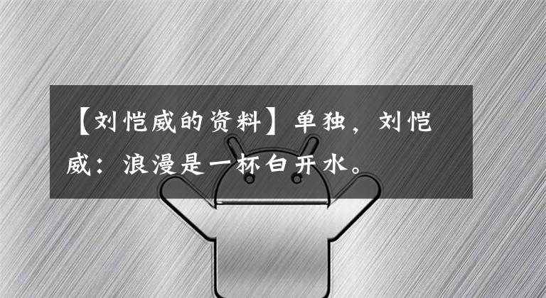 【刘恺威的资料】单独，刘恺威：浪漫是一杯白开水。