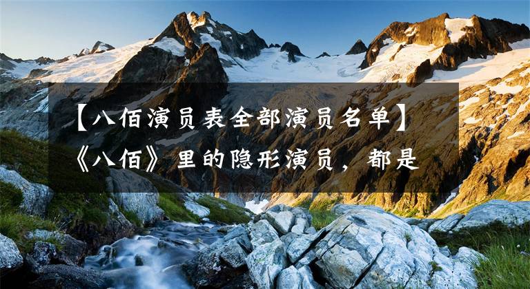 【八佰演员表全部演员名单】《八佰》里的隐形演员，都是非凡的，你发现他了吗？