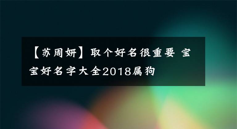 【苏周妍】取个好名很重要 宝宝好名字大全2018属狗