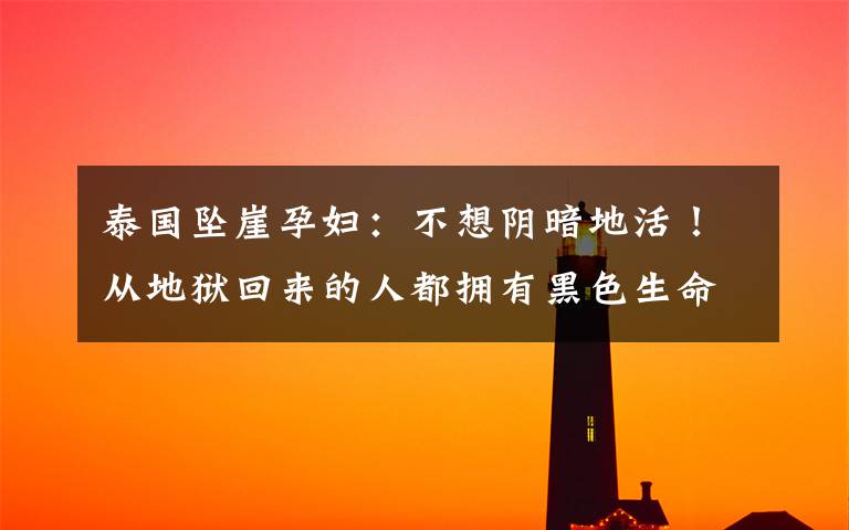 泰国坠崖孕妇：不想阴暗地活！从地狱回来的人都拥有黑色生命力