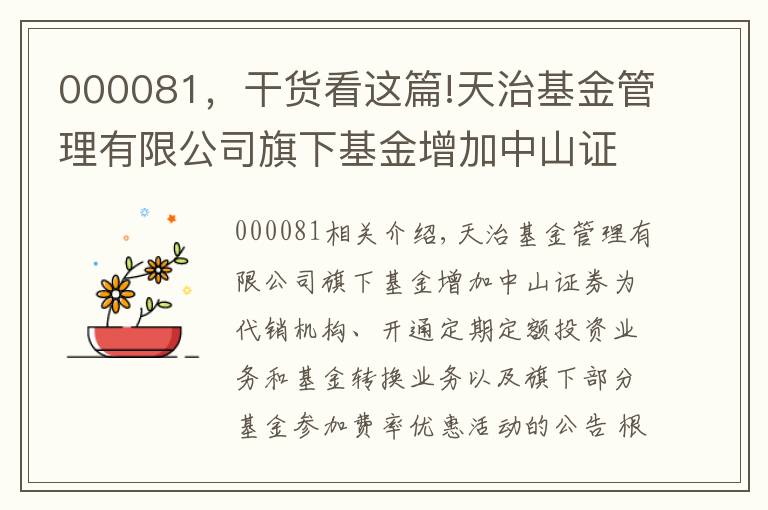 000081，干货看这篇!天治基金管理有限公司旗下基金增加中山证券为代销机构、开通定期定额投资业务和基金转换业务以及旗下部分基金参加费率优惠活动的公告