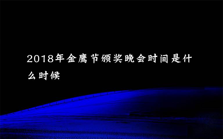 2018年金鹰节颁奖晚会时间是什么时候