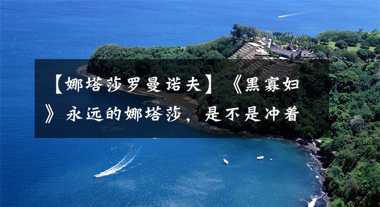 【娜塔莎罗曼诺夫】《黑寡妇》永远的娜塔莎，是不是冲着制服和性感身材来的？