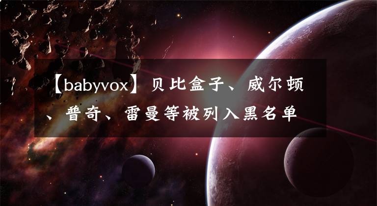 【babyvox】贝比盒子、威尔顿、普奇、雷曼等被列入黑名单！抽签检查60批儿童安全座椅，这17批不合格！