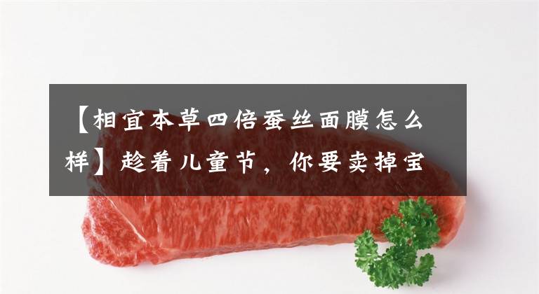 【相宜本草四倍蚕丝面膜怎么样】趁着儿童节，你要卖掉宝贝，选择柔和的单品，这样才能减少年龄，不做作。