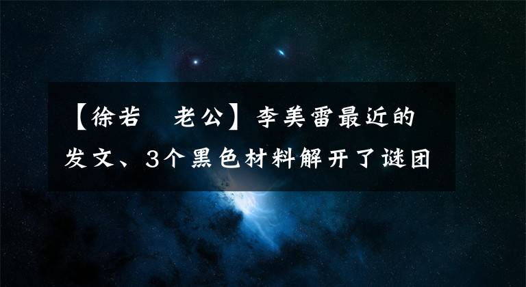 【徐若瑄老公】李美雷最近的发文、3个黑色材料解开了谜团，但在文末强调了1名已婚女演员