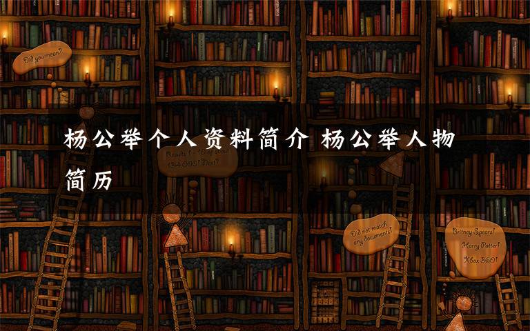 杨公举个人资料简介 杨公举人物简历