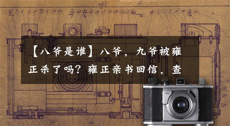 【八爷是谁】八爷，九爷被雍正杀了吗？雍正亲书回信，查明真相