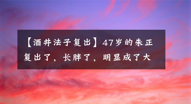 【酒井法子复出】47岁的朱正复出了，长胖了，明显成了大饼。