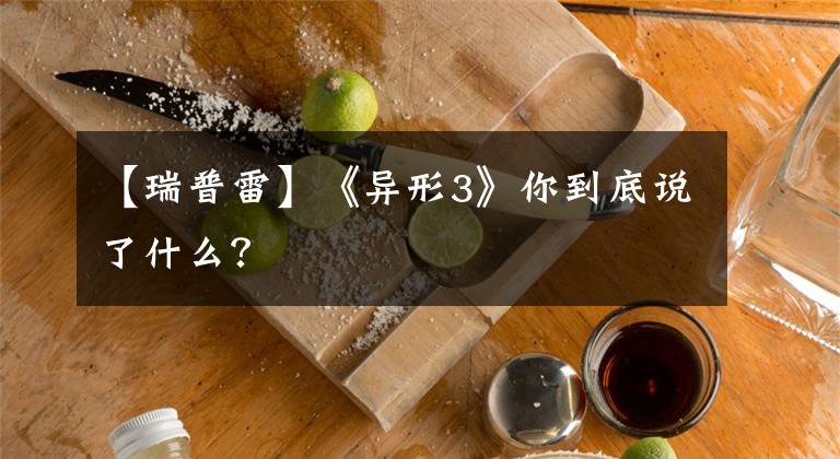 【瑞普雷】《异形3》你到底说了什么？