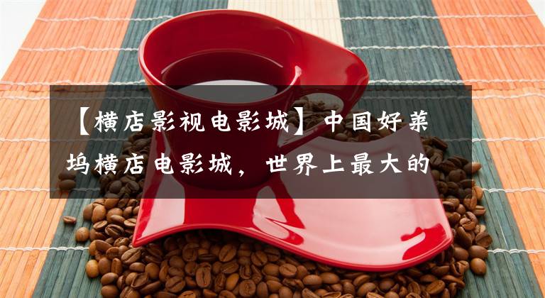 【横店影视电影城】中国好莱坞横店电影城，世界上最大的电影基地被称为“大横国”
