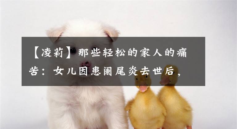 【凌莉】那些轻松的家人的痛苦：女儿因患阑尾炎去世后，母亲日夜绣十字绣给她安慰。