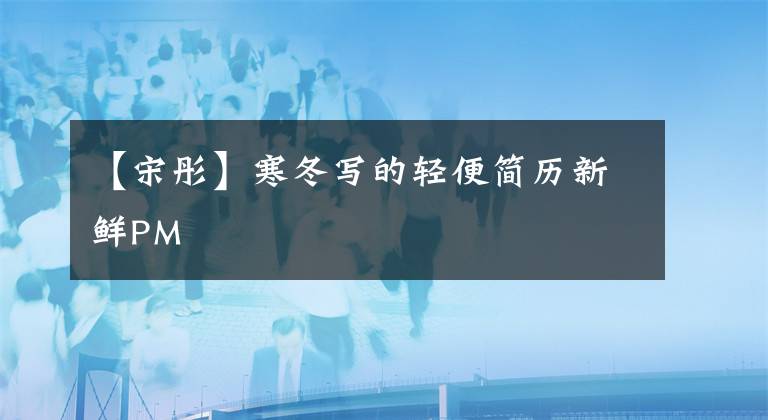 【宋彤】寒冬写的轻便简历新鲜PM