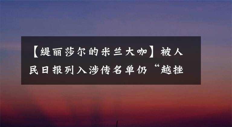 【缇丽莎尔的米兰大咖】被人民日报列入涉传名单仍“越挫越勇”，缇丽莎尔的野蛮生长之路