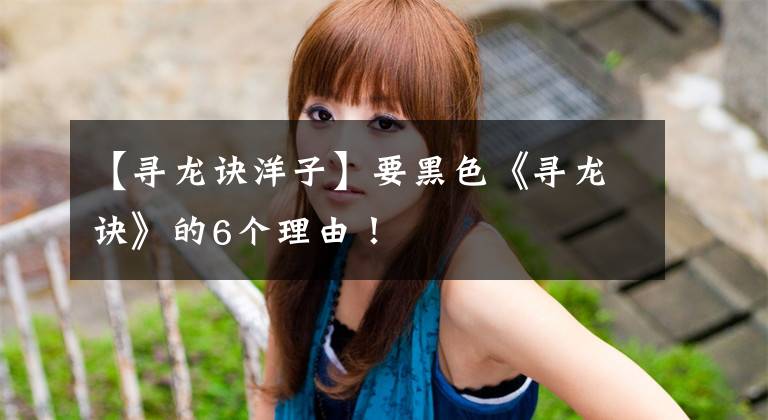 【寻龙诀洋子】要黑色《寻龙诀》的6个理由！