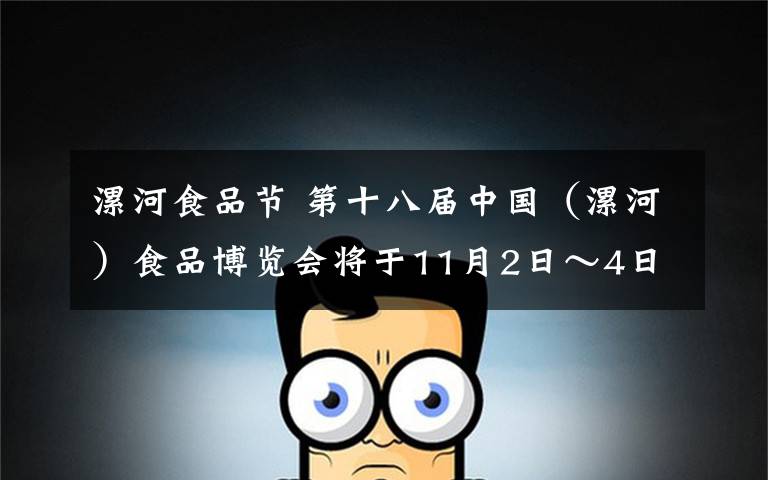 漯河食品节 第十八届中国（漯河）食品博览会将于11月2日～4日举办