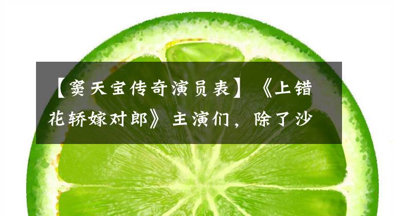 【窦天宝传奇演员表】《上错花轿嫁对郎》主演们，除了沙子流出，大多数都错过了“结婚”