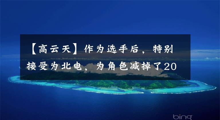 【高云天】作为选手后，特别接受为北电，为角色减掉了20斤，所以没有丑闻，没有红。(*译者注：译者注：译者注：译者注：译者注：译者注)