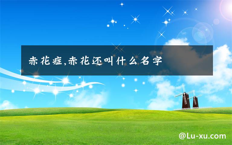 赤花症,赤花还叫什么名字
