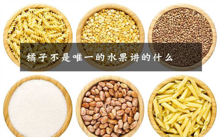 橘子不是唯一的水果讲的什么