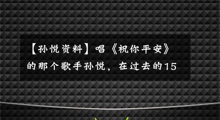 【孙悦资料】唱《祝你平安》的那个歌手孙悦，在过去的15年里“消失了”，去了哪里？