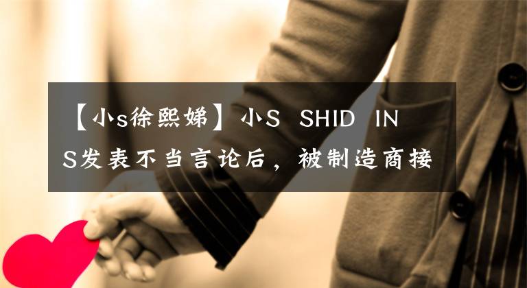 【小s徐熙娣】小S  SHID  INS发表不当言论后，被制造商接连解约，本人始终没有充当愤怒的网民。