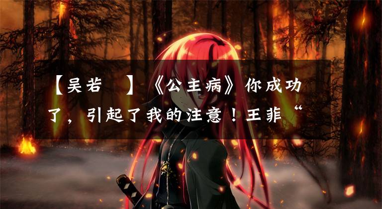 【吴若瑄】《公主病》你成功了，引起了我的注意！王菲“女儿”、周杰伦健身教练？