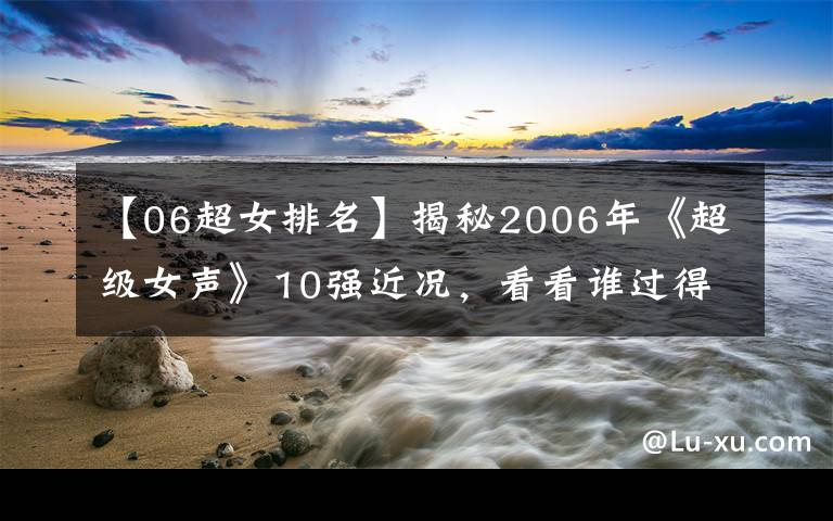 【06超女排名】揭秘2006年《超级女声》10强近况，看看谁过得最好？