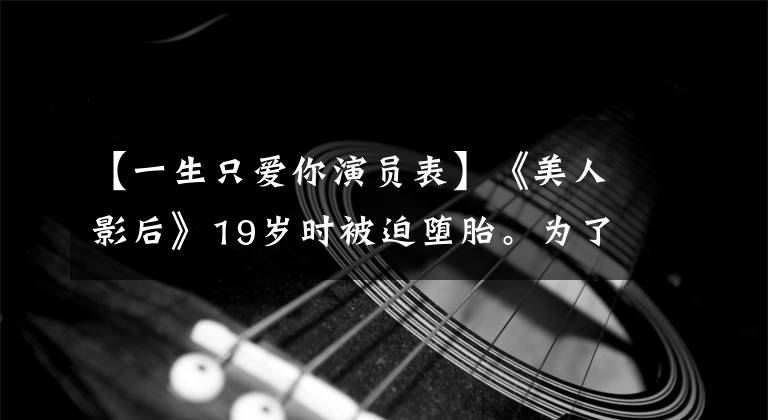 【一生只爱你演员表】《美人影后》19岁时被迫堕胎。为了小11岁的男明星，想向某教练下跪