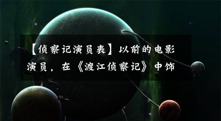 【侦察记演员表】以前的电影演员，在《渡江侦察记》中饰演吴野贵，浪漫的爱情比电影更感人