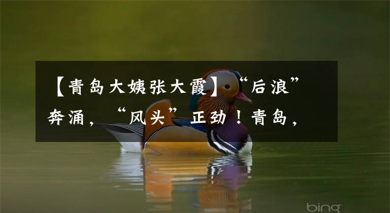 【青岛大姨张大霞】“后浪”奔涌，“风头”正劲！青岛，正崛起为中国流量高地