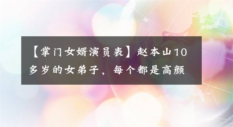 【掌门女婿演员表】赵本山10多岁的女弟子，每个都是高颜值，你认识哪位？