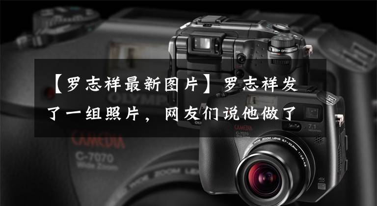 【罗志祥最新图片】罗志祥发了一组照片，网友们说他做了双眼皮。