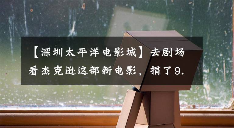 【深圳太平洋电影城】去剧场看杰克逊这部新电影，捐了9.9元给白血病孩子，带走了一朵小红花。