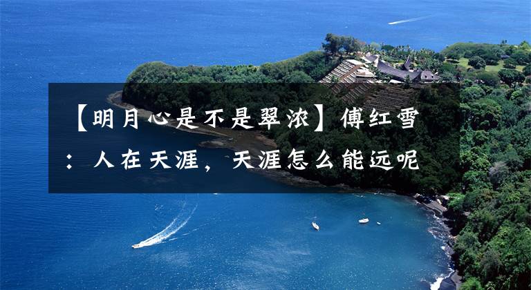 【明月心是不是翠浓】傅红雪：人在天涯，天涯怎么能远呢？