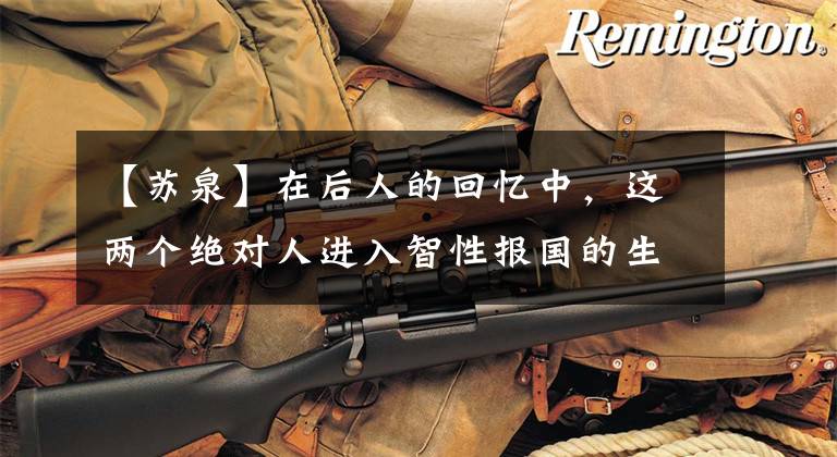 【苏泉】在后人的回忆中，这两个绝对人进入智性报国的生活！