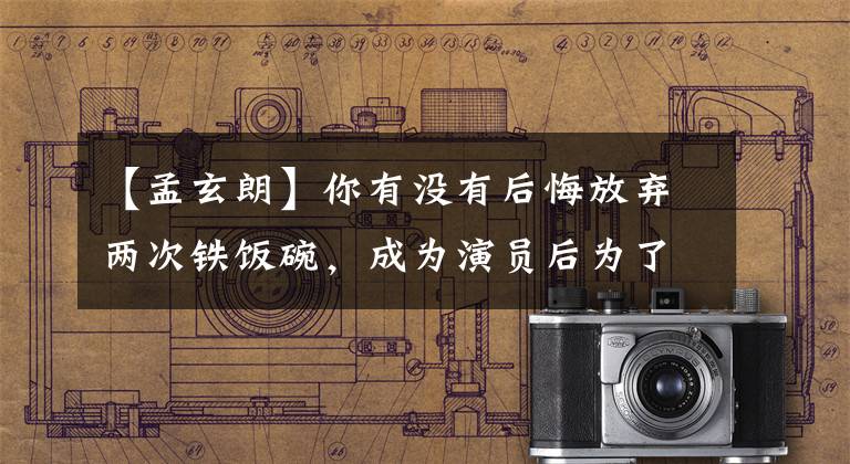【孟玄朗】你有没有后悔放弃两次铁饭碗，成为演员后为了跳下去而崩溃？